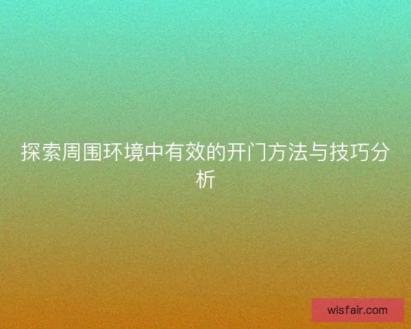 探索周围环境中有效的开门方法与技巧分析