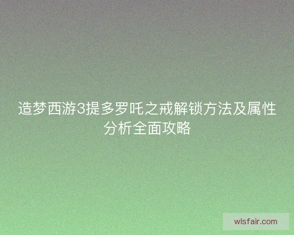 造梦西游3提多罗吒之戒解锁方法及属性分析全面攻略