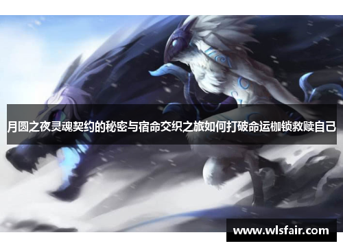 月圆之夜灵魂契约的秘密与宿命交织之旅如何打破命运枷锁救赎自己